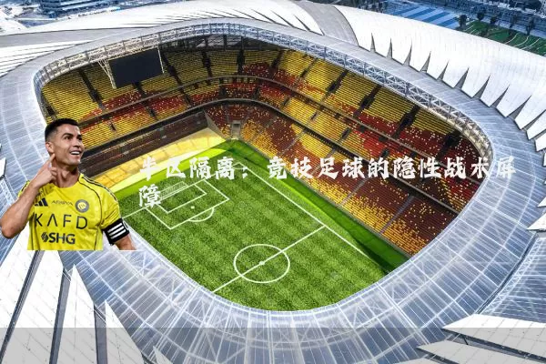 半区隔离：竞技足球的隐性战术屏障