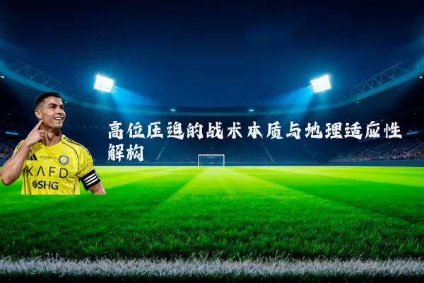 高位压迫的战术本质与地理适应性解构
