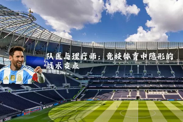 队医与理疗师:竞技体育中隐形的战术支点