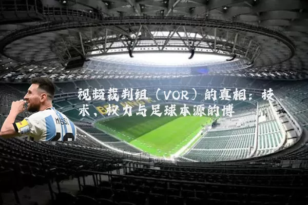 视频裁判组(VOR)的真相:技术、权力与足球本源的博弈