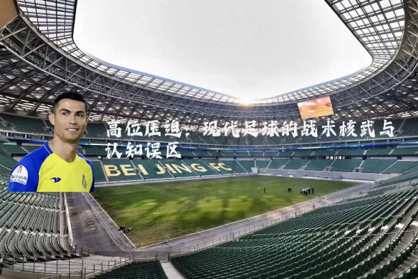 高位压迫:现代足球的战术核武与认知误区